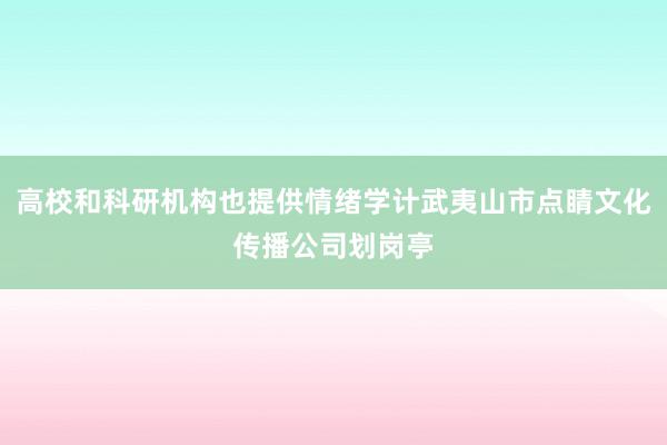 高校和科研机构也提供情绪学计武夷山市点睛文化传播公司划岗亭